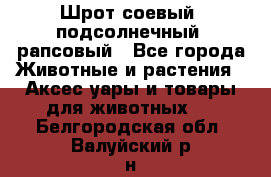 Шрот соевый, подсолнечный, рапсовый - Все города Животные и растения » Аксесcуары и товары для животных   . Белгородская обл.,Валуйский р-н